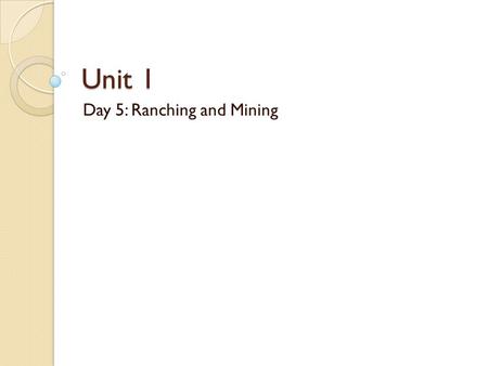 Unit 1 Day 5: Ranching and Mining. Questions of the Day 1. How did the birth of the cattle industry lead to the era of the American cowboy and new patterns.