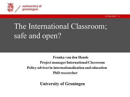 1|07-06-2016 1| The International Classroom; safe and open? Franka van den Hende Project manager International Classroom Policy advisor in internationalization.