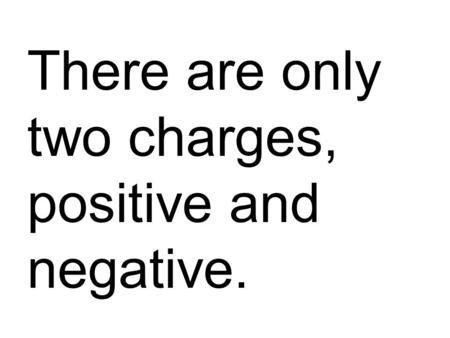 There are only two charges, positive and negative.