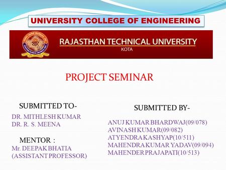 UNIVERSITY COLLEGE OF ENGINEERING SUBMITTED BY- ANUJ KUMAR BHARDWAJ(09/078) AVINASH KUMAR(09/082) ATYENDRA KASHYAP(10/511) MAHENDRA KUMAR YADAV(09/094)