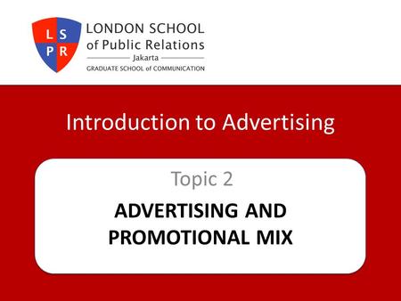 ADVERTISING AND PROMOTIONAL MIX Topic 2 Introduction to Advertising.