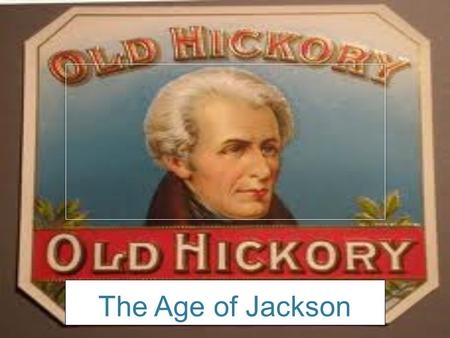 The Age of Jackson. Andrew Jackson He was wealthy by the time he became president but he started life with little Born in a log cabin on border of North.