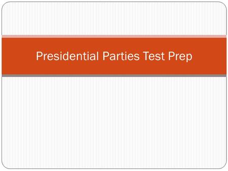 Presidential Parties Test Prep. Remember… Look for patterns in political parties Know which parties belong in which time periods (hint, they are organized.