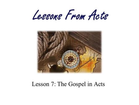 Lesson 7: The Gospel in Acts Lessons From Acts. Do We Have Good News to Share? The Gospel is Good News.