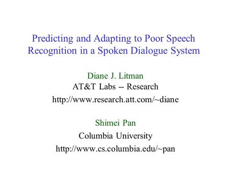 Predicting and Adapting to Poor Speech Recognition in a Spoken Dialogue System Diane J. Litman AT&T Labs -- Research