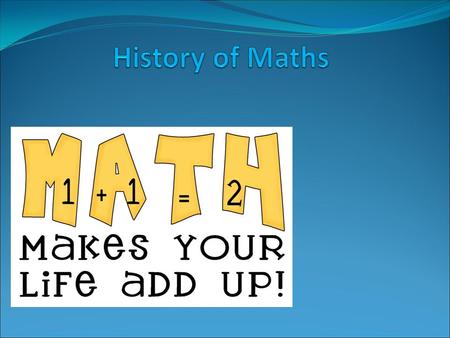 How Maths Started!!! Human beings from our earliest beginnings have searched for basic solutions. Almost 30,000 years ago early p used tally marks,