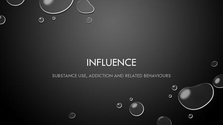 INFLUENCE SUBSTANCE USE, ADDICTION AND RELATED BEHAVIOURS.