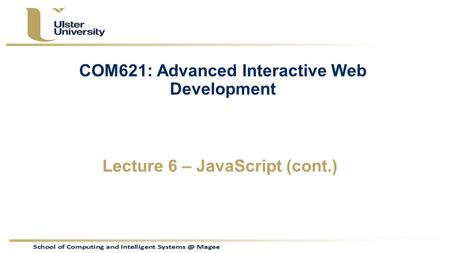 COM621: Advanced Interactive Web Development Lecture 6 – JavaScript (cont.)