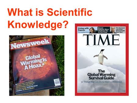 What is Scientific Knowledge?. What is “knowledge”? 1. A person must hold a belief. 2. This belief must be true. 3. There must be evidence that the belief.