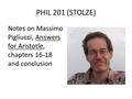 PHIL 201 (STOLZE) Notes on Massimo Pigliucci, Answers for Aristotle, chapters 16-18 and conclusion.