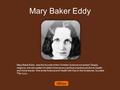 Mary Baker Eddy Mary Baker Eddy was the founder of the Christian Science movement. Deeply religious, she advocated Christian Science as a spiritual practical.