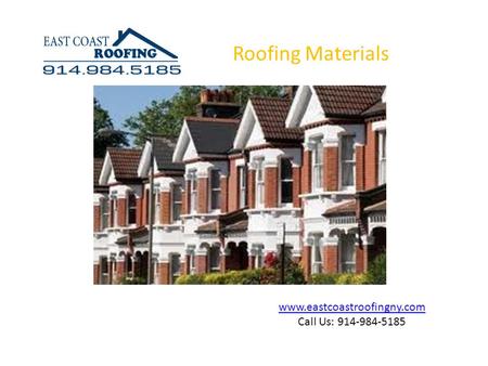 Www.eastcoastroofingny.com Call Us: 914-984-5185 Roofing Materials.