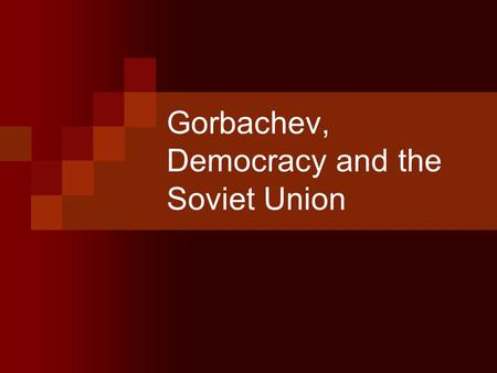 Gorbachev, Democracy and the Soviet Union. Why did the Soviet Union need Reforms? Politburo  Did not allow political disagreement Restrictions  Speech.