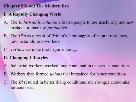 Chapter 5 Notes The Modern Era I. A Rapidly Changing World A.The Industrial Revolution allowed people to use machinery and new methods to increase productivity.