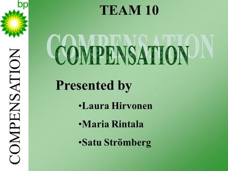 COMPENSATION TEAM 10 Presented by Laura Hirvonen Maria Rintala Satu Strömberg.