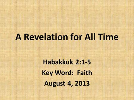 A Revelation for All Time Habakkuk 2:1-5 Key Word: Faith August 4, 2013.