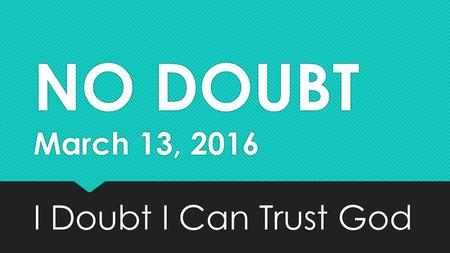 NO DOUBT March 13, 2016 I Doubt I Can Trust God. Survey… God.fbcwi.us.