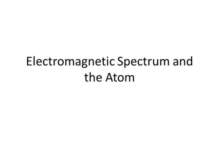 Electromagnetic Spectrum and the Atom. Electromagnetic energy Commonly known as light energy Charged particles move in waves.