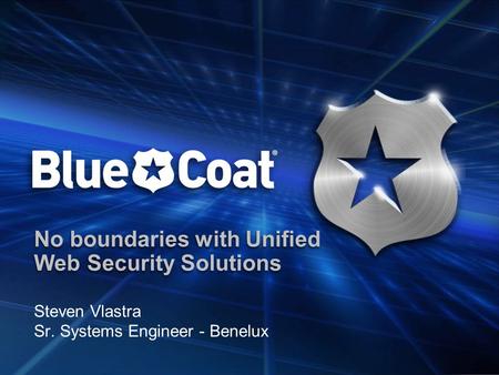 No boundaries with Unified Web Security Solutions Steven Vlastra Sr. Systems Engineer - Benelux.