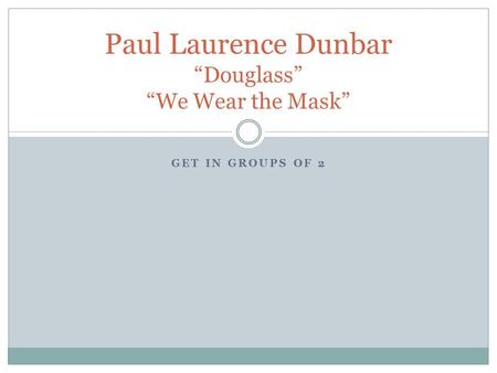 GET IN GROUPS OF 2 Paul Laurence Dunbar “Douglass” “We Wear the Mask”