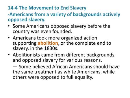 14-4 The Movement to End Slavery -Americans from a variety of backgrounds actively opposed slavery. Some Americans opposed slavery before the country was.