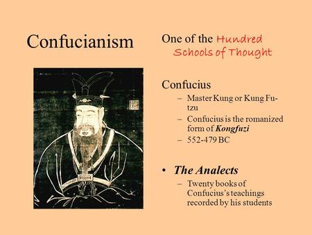 Confucianism One of the Hundred Schools of Thought Confucius –Master Kung or Kung Fu- tzu –Confucius is the romanized form of Kongfuzi –552-479 BC The.