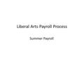 Liberal Arts Payroll Process Summer Payroll. CLA Employment Center Hours: 8 a.m. – 11:30 a.m. and 1 p.m. – 3:30 p.m.