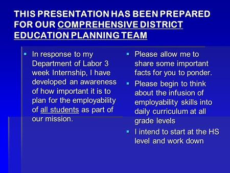 THIS PRESENTATION HAS BEEN PREPARED FOR OUR COMPREHENSIVE DISTRICT EDUCATION PLANNING TEAM  In response to my Department of Labor 3 week Internship, I.