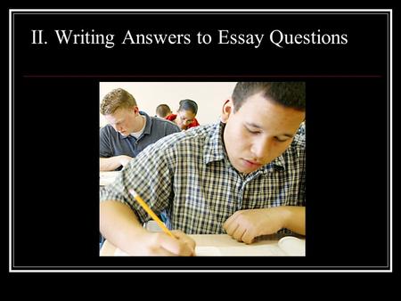 II. Writing Answers to Essay Questions. A.What is the Question Asking? I ask seven different types of essays which require different thinking skills Recall.