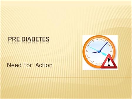 Need For Action. Blood glucose levels are higher than normal but not yet diabetes ** 1 in 3 American adults (79 million) have prediabetes Occurs before.