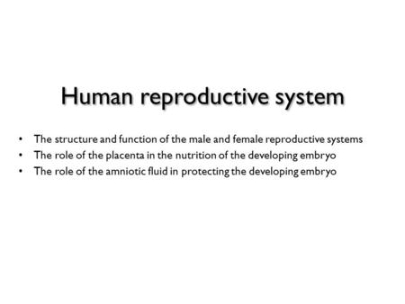 Human reproductive system The structure and function of the male and female reproductive systems The role of the placenta in the nutrition of the developing.