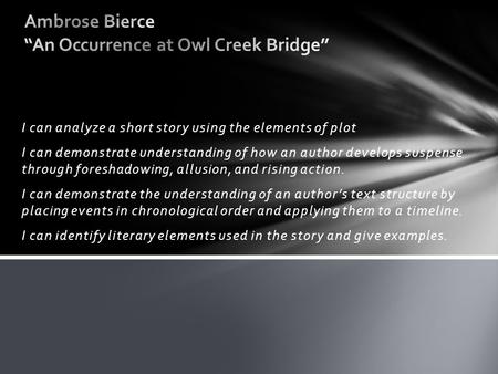 I can analyze a short story using the elements of plot I can demonstrate understanding of how an author develops suspense through foreshadowing, allusion,