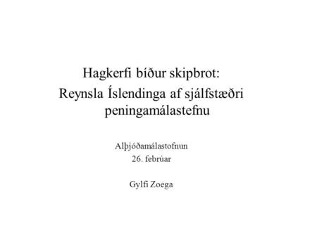 Hagkerfi bíður skipbrot: Reynsla Íslendinga af sjálfstæðri peningamálastefnu Alþjóðamálastofnun 26. febrúar Gylfi Zoega.