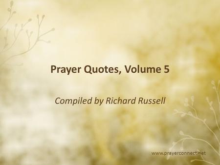 Www.prayerconnect.net Prayer Quotes, Volume 5 Compiled by Richard Russell.