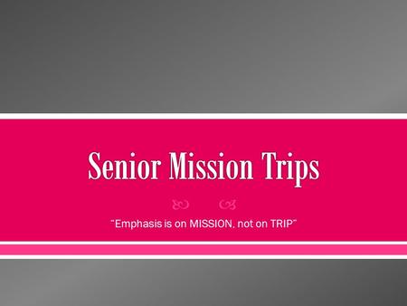  “Emphasis is on MISSION, not on TRIP”.  Traditional weeklong Mission Trip  Senior retreat.  Remain at Assumption and participate in scheduled events.