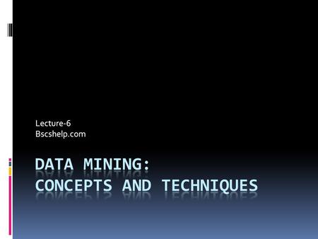 Lecture-6 Bscshelp.com. Todays Lecture  Which Kinds of Applications Are Targeted?  Business intelligence  Search engines.