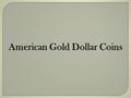 American Gold Dollar Coins. Gold dollar coins were created in the United States of America from 1849 until 1889.