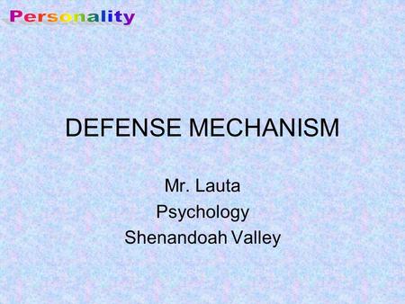 DEFENSE MECHANISM Mr. Lauta Psychology Shenandoah Valley.