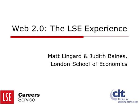 Web 2.0: The LSE Experience Matt Lingard & Judith Baines, London School of Economics.