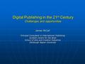 Digital Publishing in the 21 st Century Challenges and opportunities James McCall Principal Consultant in International Publishing Scottish Centre for.