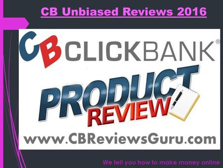 CB Unbiased Reviews 2016 We tell you how to make money online.