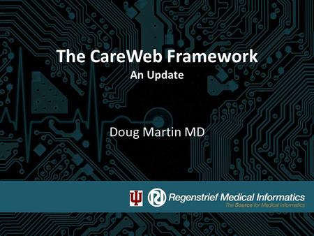 The CareWeb Framework An Update Doug Martin MD. Regenstrief Institute www.regenstrief.org.