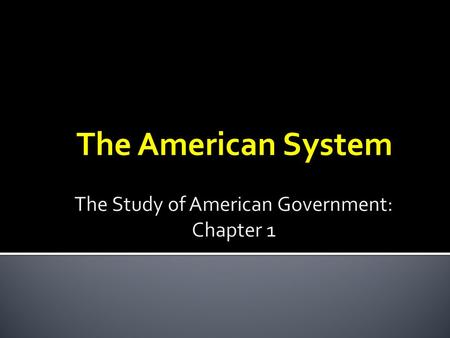 The American System.  Two major questions each society must answer about government  Who gets the power? ▪ Political SCIENCE  How should that power.