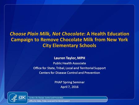 Choose Plain Milk, Not Chocolate: A Health Education Campaign to Remove Chocolate Milk from New York City Elementary Schools Lauren Taylor, MPH Public.