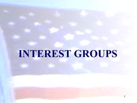 INTEREST GROUPS 1. What Are Interest Groups? Interest Group (special interests) is an organization of people with similar policy goals that tries to influence.