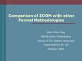 Comparison of ZOOM with other Formal Methodologies Hsiu-Chien Jing SE690 Initial Presentation School of CTI, DePaul University Supervised by Dr. Jia October,