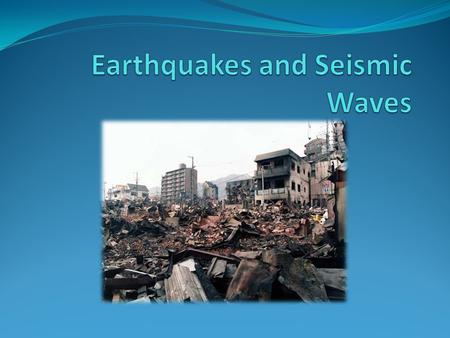 Objectives How does the energy of an earthquake travel through Earth? What are the scales used to measure the strength of an earthquake? How do.