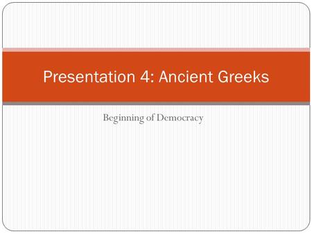 Beginning of Democracy Presentation 4: Ancient Greeks.