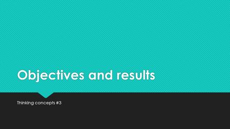 Objectives and results Thinking concepts #3. Which actions will bring about the best results?  Change does not just happen  If cellphone use in cars.