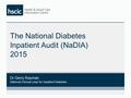 The National Diabetes Inpatient Audit (NaDIA) 2015 1 Dr Gerry Rayman National Clinical Lead for Inpatient Diabetes.